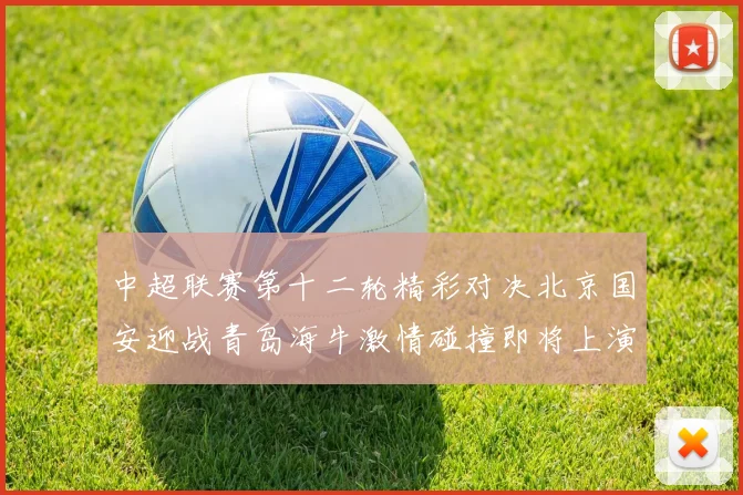 中超联赛第十二轮精彩对决北京国安迎战青岛海牛激情碰撞即将上演