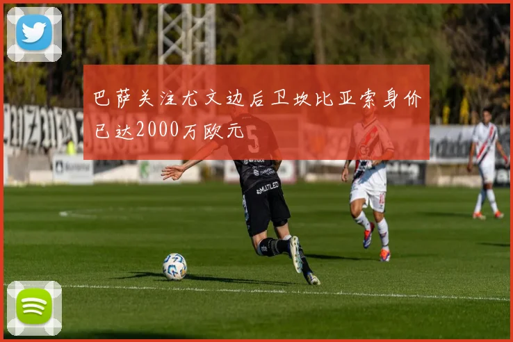 巴萨关注尤文边后卫坎比亚索身价已达2000万欧元