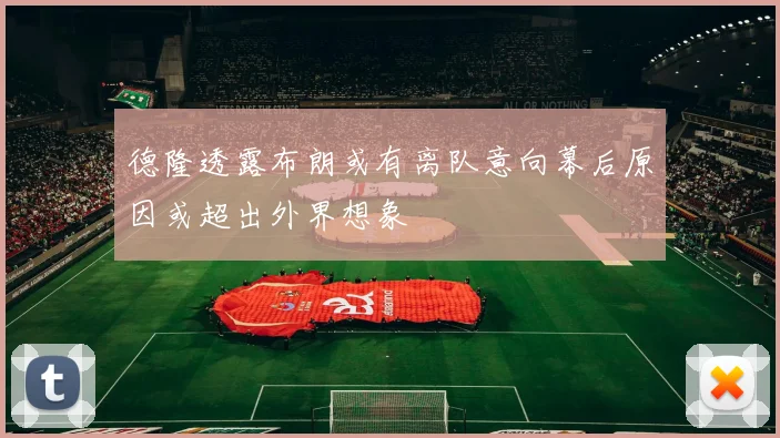 德隆透露布朗或有离队意向幕后原因或超出外界想象